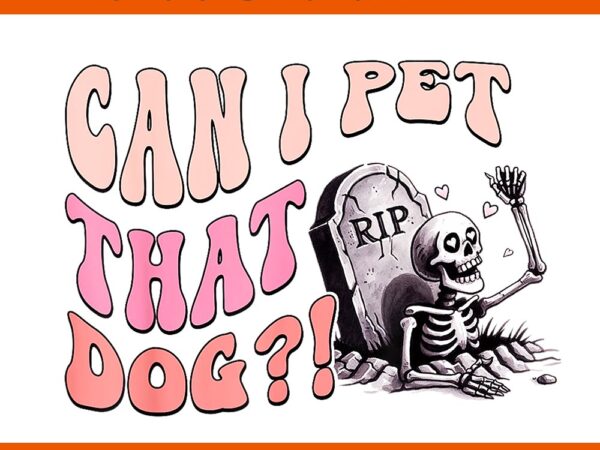 Can i pet that dog skeleton halloween png t shirt vector file