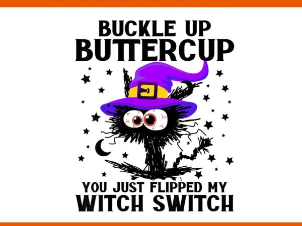 Buckle up buttercup you just flipped my witch switch cat png t shirt template