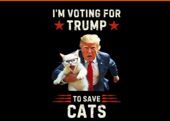 I’m Voting For Trump 2024 To Save Cats PNG t shirt design for sale