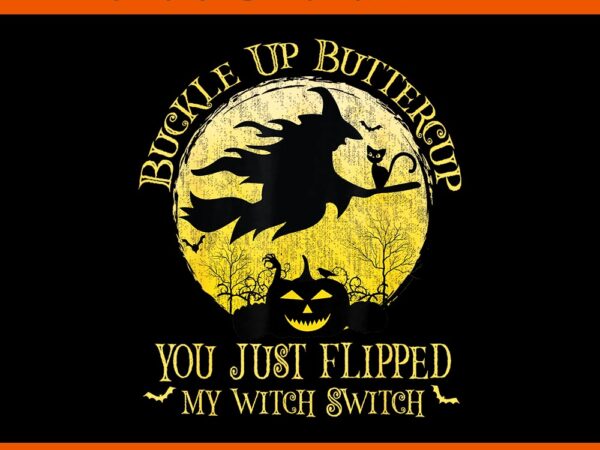 Buckle up buttercup you just flipped my witch switch png t shirt template