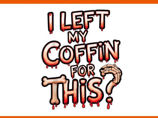 I left my coffin for this halloween png t shirt design for sale