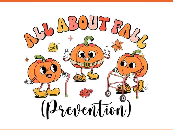 All about fall prevention pumpkin png t shirt vector