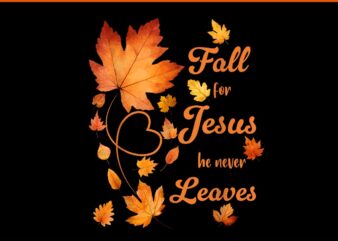 Fall For Jesus He Never Leave Beautiful Fall Leaves PNG t shirt graphic design