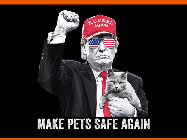 Make pets safe again trump png, cat trump 2024 png t shirt designs for sale