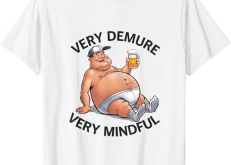 Very Demure Very Mindful Parody Beer Guy in Underwear Funny T-Shirt