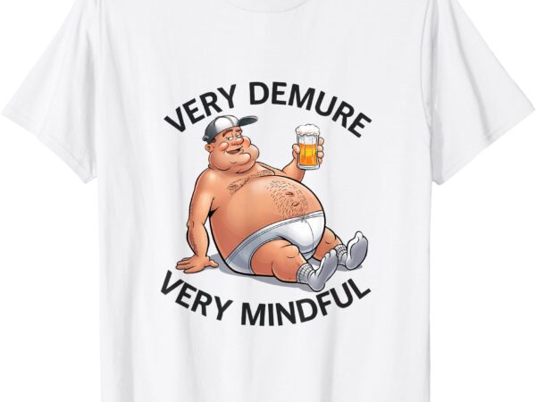 Very demure very mindful parody beer guy in underwear funny t-shirt