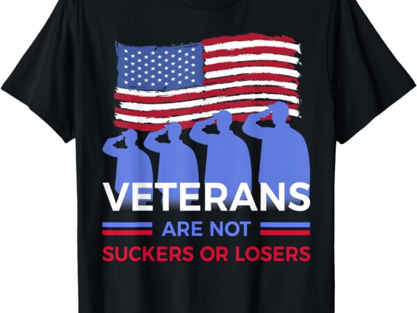 Veterans are not suckers or losers t-shirt