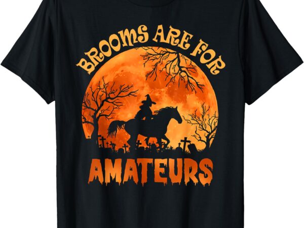 Vintage brooms are for amateurs halloween horse riding t-shirt