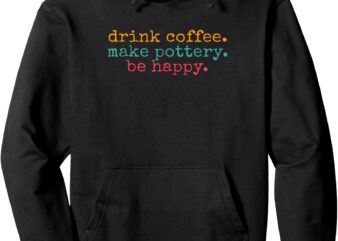 Vintage Retro Drink Coffee Make Pottery Be Happy Funny Pullover Hoodie