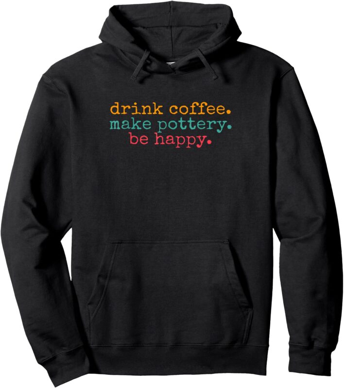 Vintage Retro Drink Coffee Make Pottery Be Happy Funny Pullover Hoodie