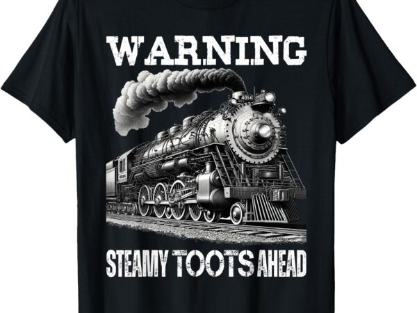 Vintage retro funny steam train lover warning steamy toots t-shirt