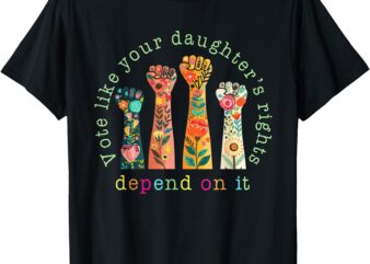 Vote Like Your Daughter’s Rights Depend On It Hand Fist T-Shirt