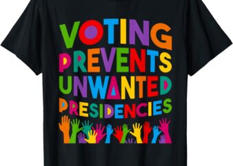 Voting Prevents Unwanted Presidencies Funny Saying Quote T-Shirt