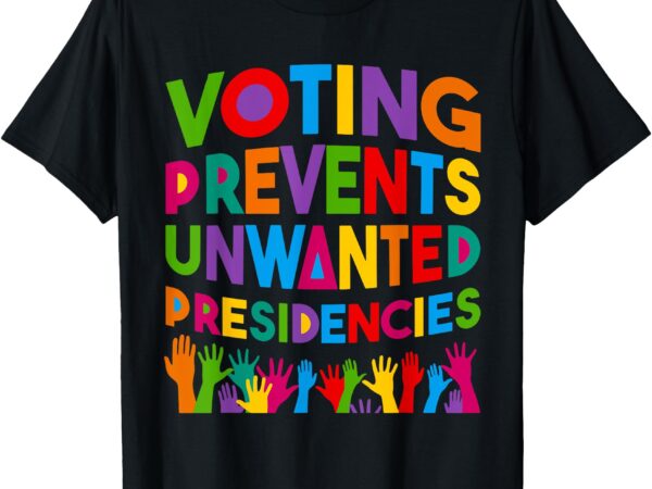 Voting prevents unwanted presidencies funny saying quote t-shirt