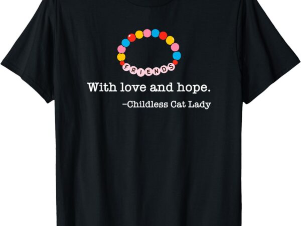 With love and hope childless cat lady t-shirt