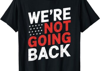 We Are Not Going Back Kamala Harris Waltz 24 T-Shirt