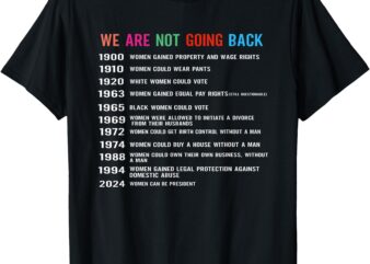 We Are Not Going Back Voting Rights, Reproductive Rights T-Shirt