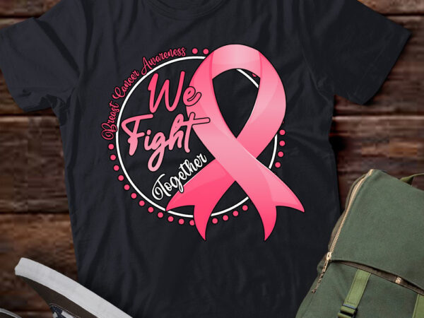 We fight together breast cancer awareness pink ribbon t-shirt ltsp