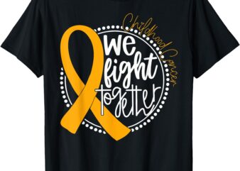 We Fight Together Childhood Cancer Awareness Gold Ribbon T-Shirt