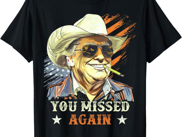 Western trump cowboy you missed again funny t-shirt