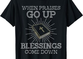 When PRAISES Go Up BLESSINGS Come Down Bling Rhinestone God T-Shirt