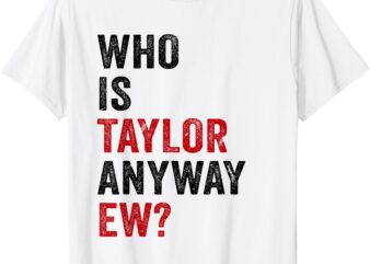 Who Is Taylor Anyway Ew Girl Taylor First Name Groovy 80’s T-Shirt