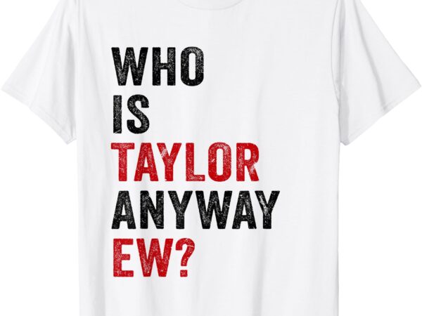 Who is taylor anyway ew girl taylor first name groovy 80’s t-shirt