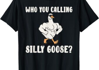 Who You Calling Silly Goose Funny Gym Meme T-Shirt