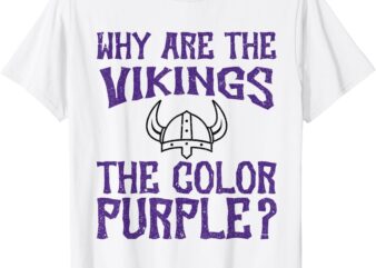 Why Are The Vikings The Colors Purple If You’d Been Choking T-Shirt