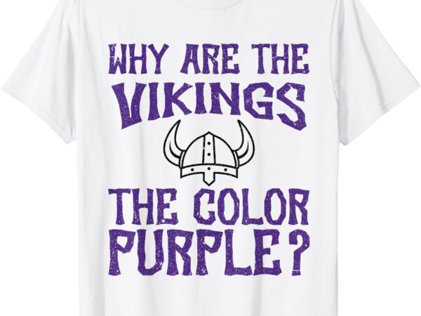 Why are the vikings the colors purple if you’d been choking t-shirt