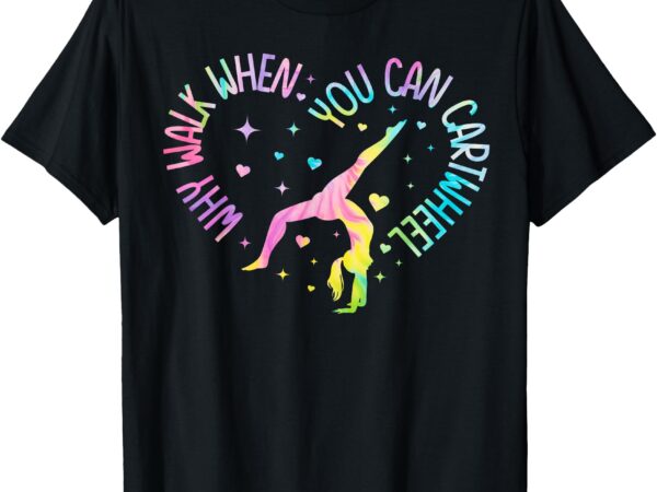 Why walk when you can cartwheel gymnast gymnastic girl t-shirt