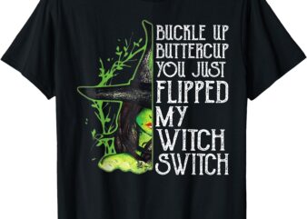 Witch Buckle Up Buttercup You Just Flipped My Witch Switch T-Shirt