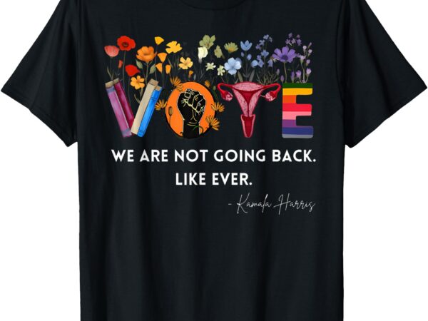 Women we are not going back like ever feminist human rights t-shirt