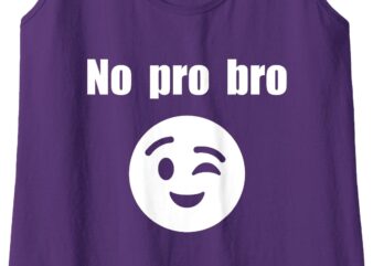 Womens No Pro Bro ;) Tank Top t shirt design for sale