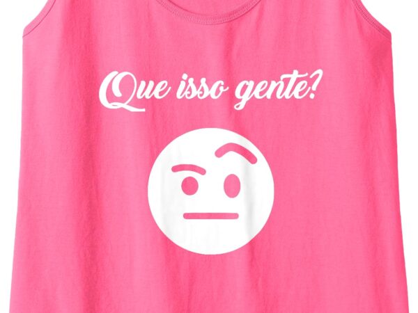 Womens que isso gente_ tank top t shirt design for sale