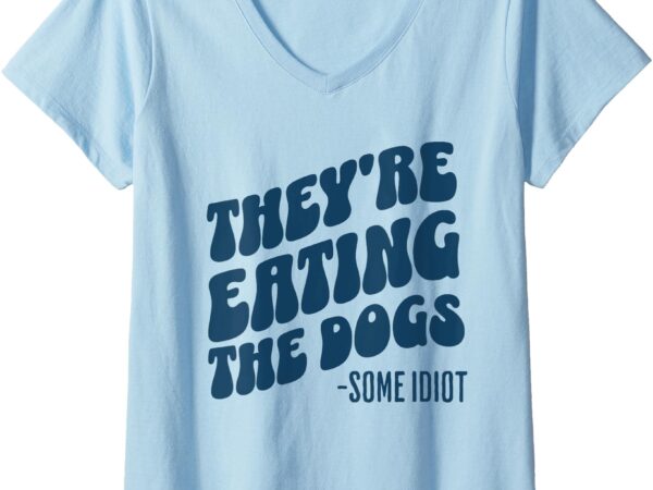 Womens they’re eating the dogs funny satire v-neck t-shirt