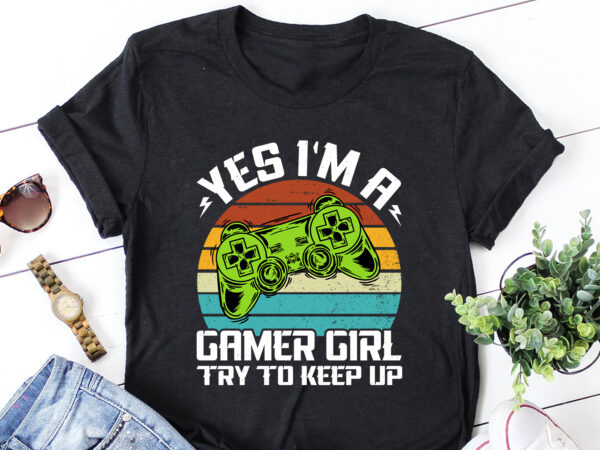 Yes i’m a gamer girl try to keep up t-shirt design