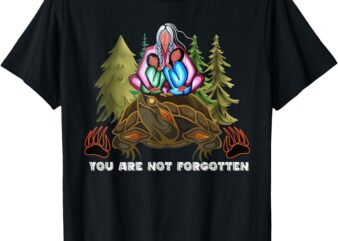 You Are Not Forgotten I Native American Women MMIW Awareness T-Shirt