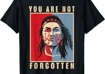 You Are Not Forgotten Mmiw Awareness Native American Indian T-Shirt