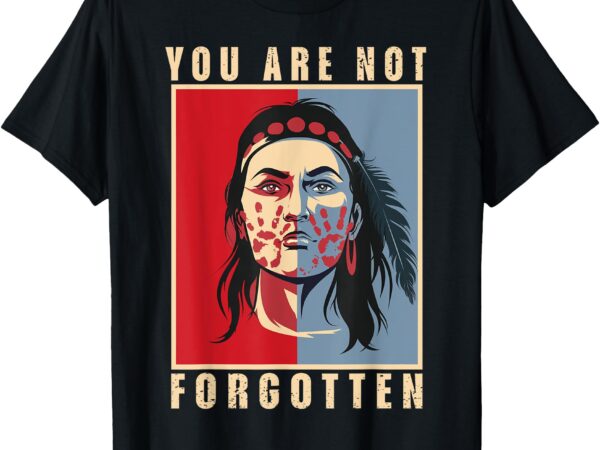 You are not forgotten mmiw awareness native american indian t-shirt