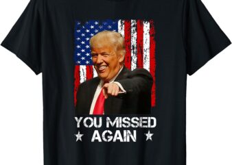 You Missed Again Trump 2024 USA Flag T-Shirt