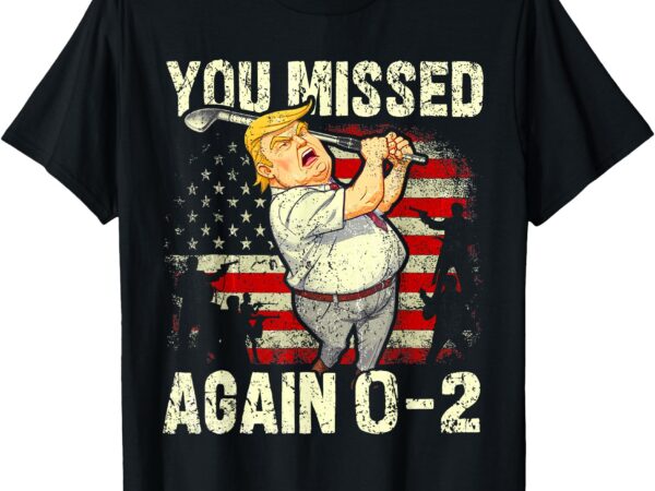 You missed again – you missed t-shirt