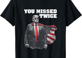 You Missed Twice Trum T-Shirt