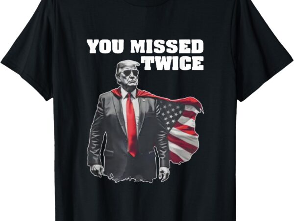 You missed twice trum t-shirt