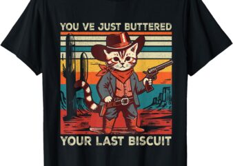 You’ve Just Buttered Your Last Biscuit Western Cat Cowboy T-Shirt