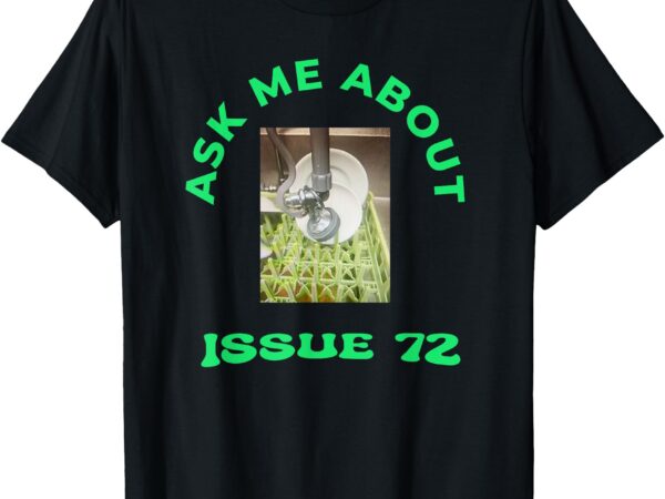 Ask me about issue 72 inside joke restaurant dishwasher t-shirt