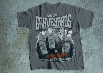 Why dont graveyard ever get over crowded? puny and funny t shirt design