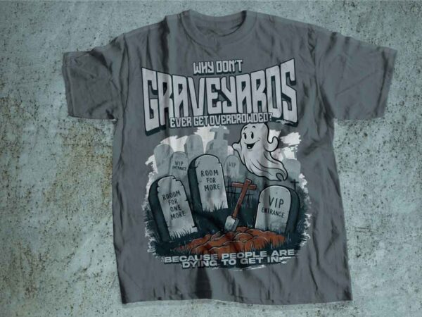 Why dont graveyard ever get over crowded? puny and funny t shirt design