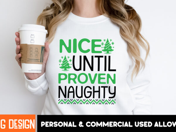 Nice until proven naughty t-shirt design, nice until proven naughty vector t-shirt design,christmas svg design, christmas tree bundle, chris