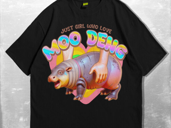 Moo deng tshirt design v1 | just girl who love moodeng | png, jpg, pdf | design for t-shirts, sticker, poster | sublimation & dtf printing |